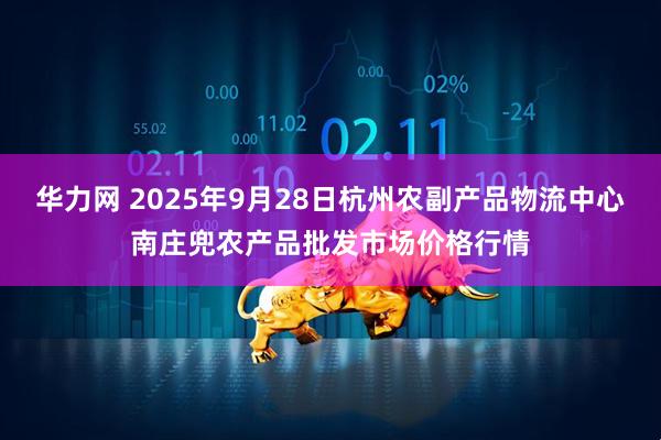 华力网 2025年9月28日杭州农副产品物流中心南庄兜农产品批发市场价格行情